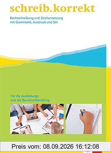 schreib.korrekt / Rechtschreibung und Zeichensetzung mit Grammatik, Ausdruck und Stil: schreib.korrekt / Arbeitsheft für Menschen in der ... 11./12. (+13.) Klasse bzw. Berufsvorbereitung