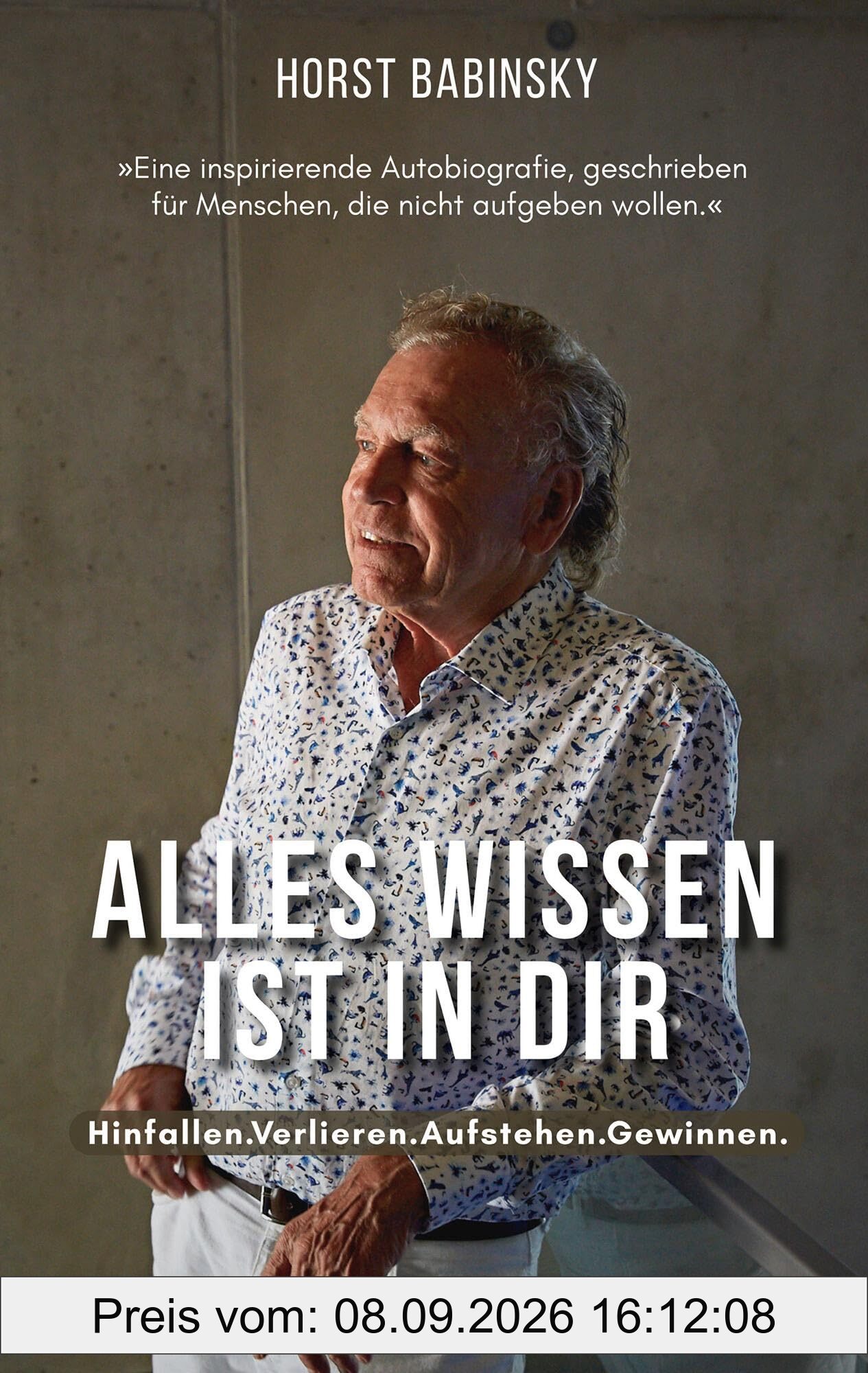 Alles Wissen ist in dir: Hinfallen.Verlieren.Aufstehen.Gewinnen.
