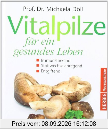 Vitalpilze für ein gesundes Leben: Immunstärkend - Stoffwechselanregend - Entgiftend