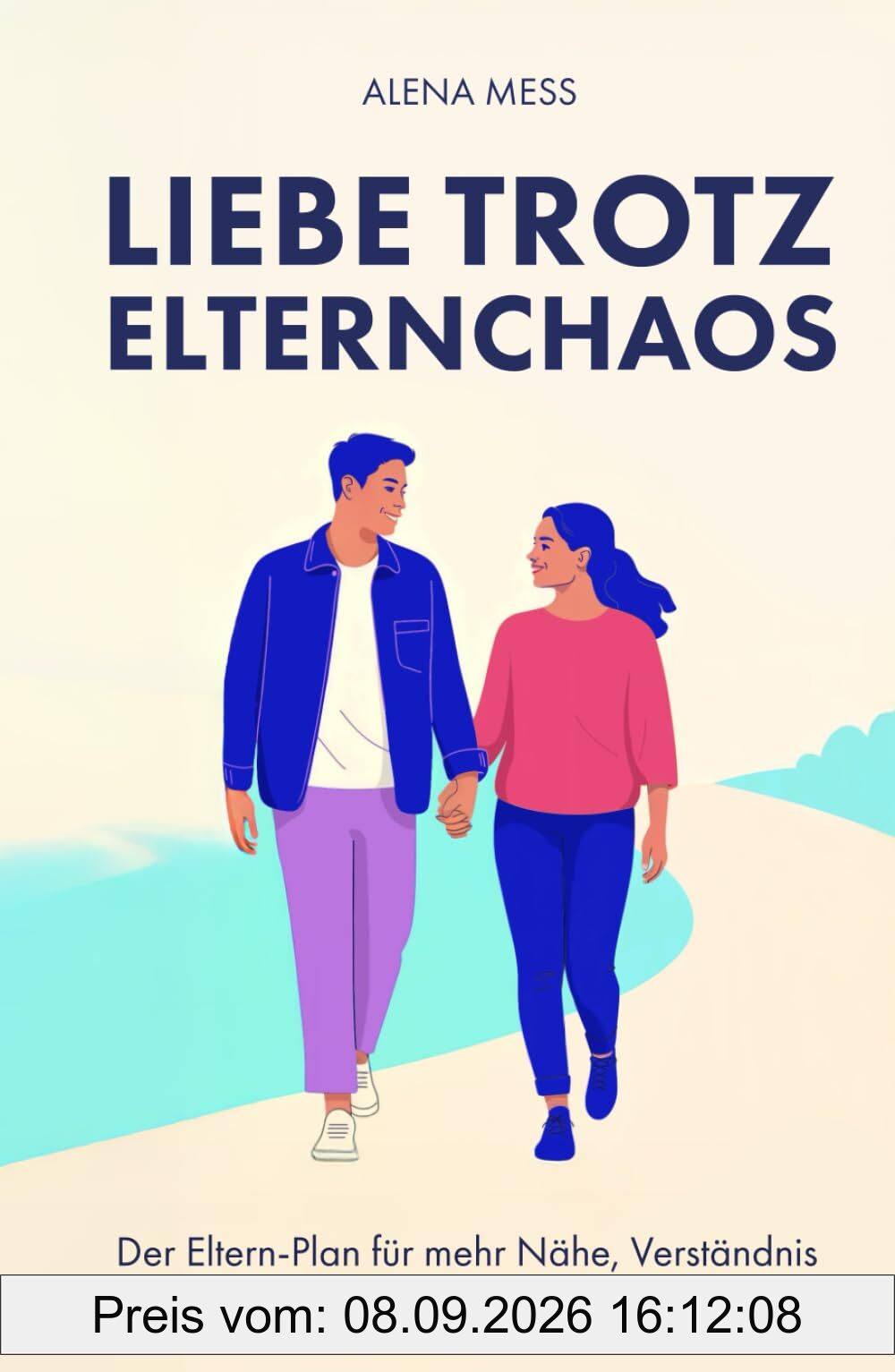 Liebe trotz Elternchaos: Der Eltern-Plan für mehr Nähe, Verständnis und echtes Wir-Gefühl im Familienalltag