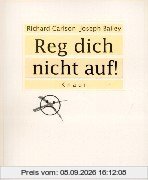 Reg dich nicht auf!: Das Buch für alle, die ausgeglichen und entspannt leben wollen
