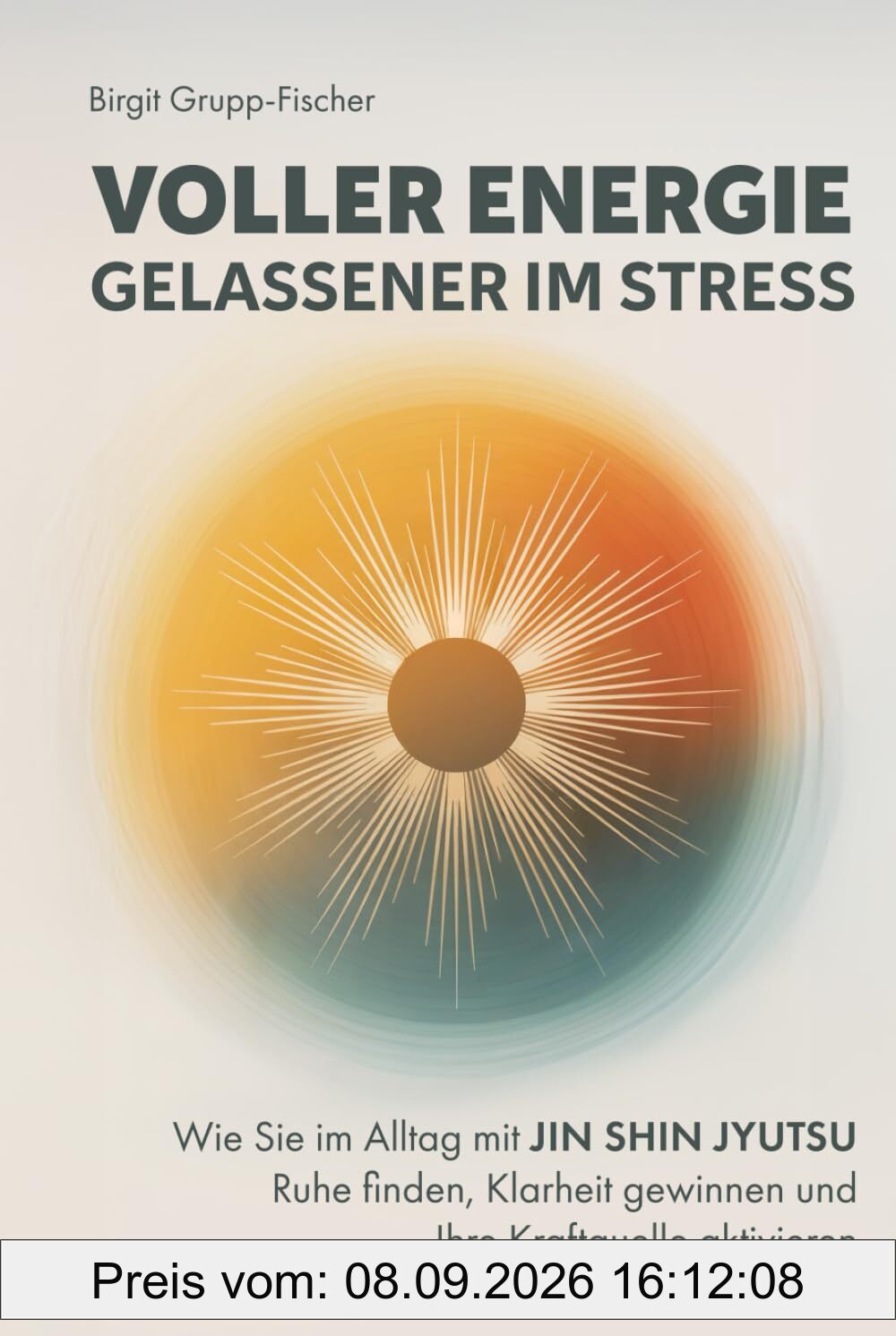 Voller Energie, gelassener im Stress: Wie Sie im Alltag mit Jin Shin Jyutsu Ruhe finden, Klarheit gewinnen und Ihre Kraftquelle aktivieren