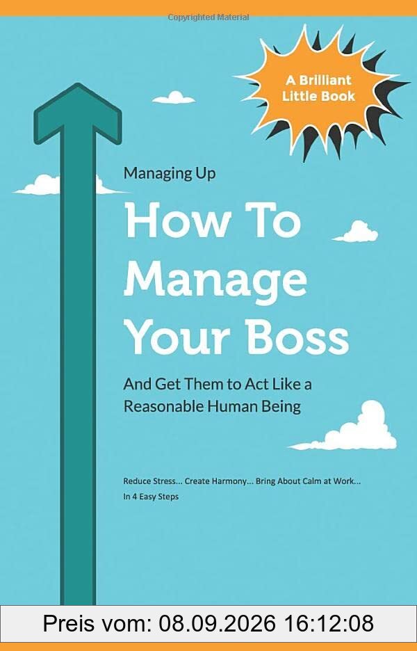 How To Manage Your Boss: And Get Them To Act Like A Reasonable Human Being