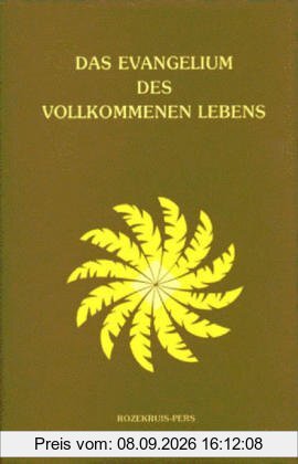 Das Evangelium des vollkommenen Lebens. Ein ursprüngliches und vollständiges Evangelium