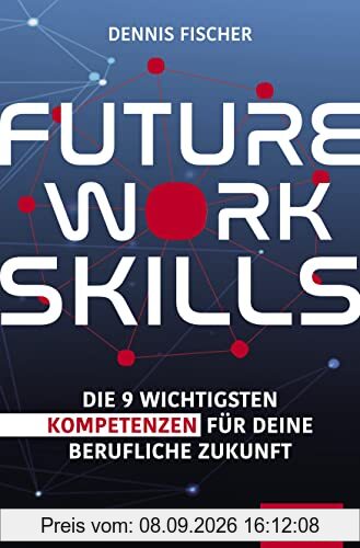 Future Work Skills: Die 9 wichtigsten Kompetenzen für deine berufliche Zukunft (Dein Erfolg)