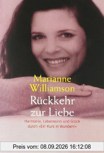 Rückkehr zur Liebe: Harmonie, Lebenssinn und Glück durch Ein Kurs in Wundern