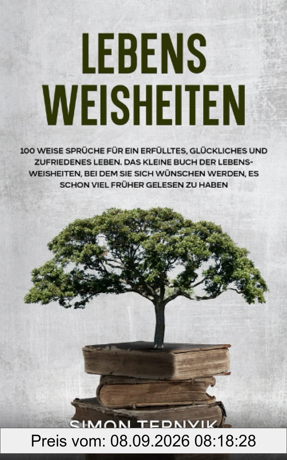 Lebensweisheiten. 100 weise Sprüche für ein erfülltes, glückliches und zufriedenes Leben. Das kleine Buch der Lebensweisheiten, bei dem Sie sich wünschen werden, es schon viel früher gelesen zu haben