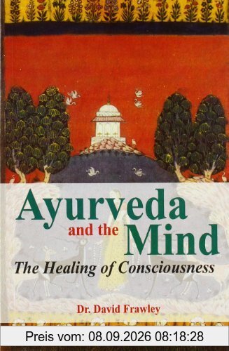 Ayurveda and the Mind: The Healing of Consciousness