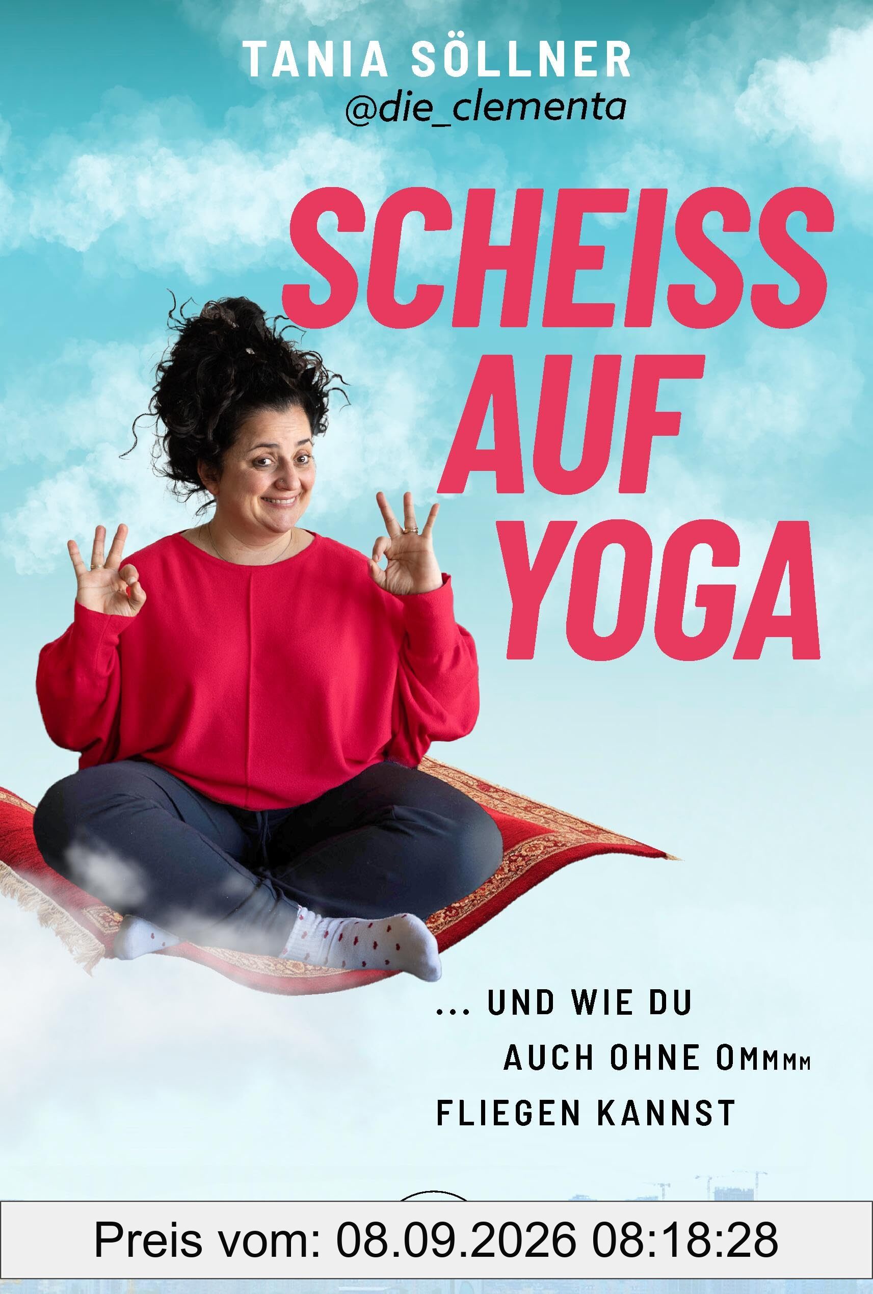 Scheiß auf Yoga!: Und wie du auch ohne Om fliegen kannst
