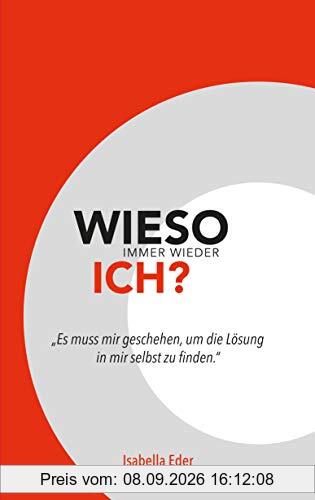Wieso immer wieder ich: Es muss mir geschehen, um die Lösung in mir selbst zu finden