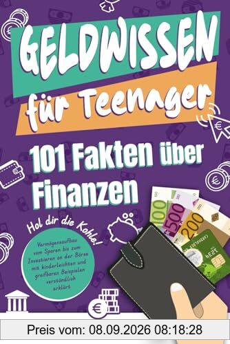 Geldwissen für Teenager - 101 Fakten über Finanzen: Hol dir die Kohle! Vermögensaufbau vom Sparen bis zum Investieren mit greifbaren und kinderleichten Beispielen erklärt
