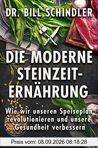 Die moderne Steinzeit-Ernährung: Wie wir unseren Speiseplan revolutionieren und unsere Gesundheit verbessern | Die neue Wissenschaft des prähistorischen Essens