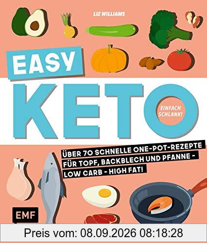 Easy Keto – Einfach schlank!: Über 70 schnelle One-Pot-Rezepte für Topf, Backblech und Pfanne – Low Carb – High Fat!
