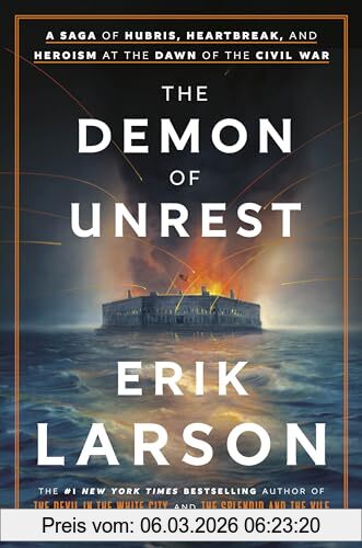Erik Larson The Demon Of Unrest, A Saga Of Hubris, Heartbreak, And Heroism At The Dawn Of The Civil War