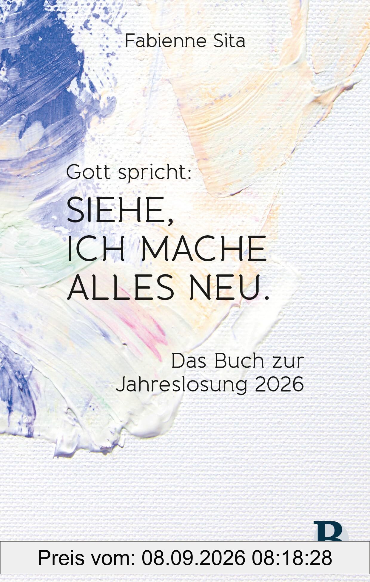 Gott spricht: Siehe, ich mache alles neu: Das Buch zur Jahreslosung 2026