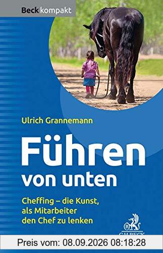 Führen von unten: Cheffing - die Kunst, als Mitarbeiter den Chef zu lenken (Beck kompakt)