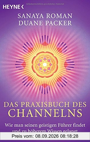 Das Praxisbuch des Channelns: Wie man seinen geistigen Führer findet und zu höherem Wissen gelangt