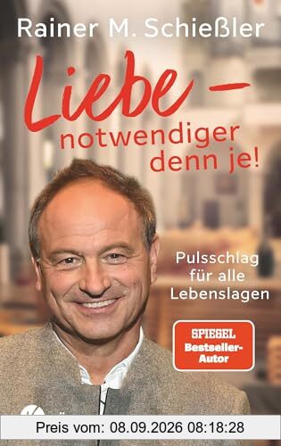 Liebe - notwendiger denn je!: Pulsschlag für alle Lebenslagen (Rainer M. Schießler, Band 3)