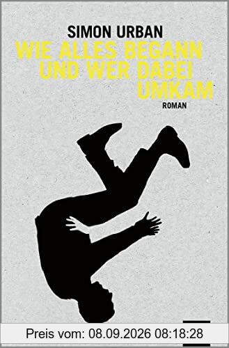 Wie alles begann und wer dabei umkam: Roman