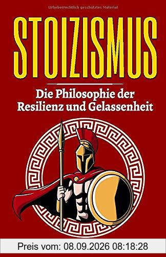 STOIZISMUS - Die Philosophie der Resilienz und Gelassenheit: Wie du die Lehre der Stoa im Alltag verwendest, gezielt deine Resilienz erhöhst, Gelassenheit lernst und deine Emotionen kontrollierst.