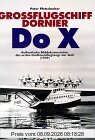 Grossflugschiff Dornier Do X: Authentische Bilddokumentation des ersten Grossraumflugzeuges der Welt (1929)