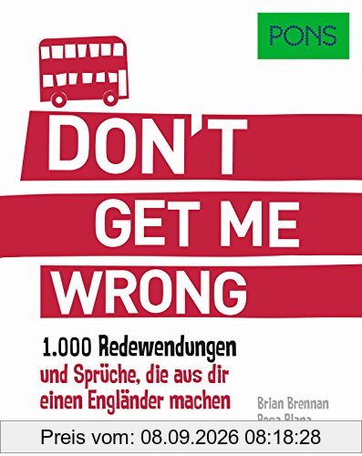 PONS Don't get me wrong: 1.000 Redewendungen und Sprüche, die aus dir einen Engländer machen. (PONS Redewendungen)