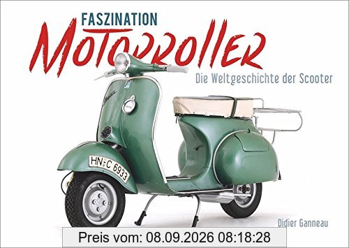 Motorroller: Faszination Motorroller. Die Welt-Geschichte der »Scooter«. Vespa, Lambretta, Zündapp und Co. Fahrzeuggeschichte der schicken Zweiräder.