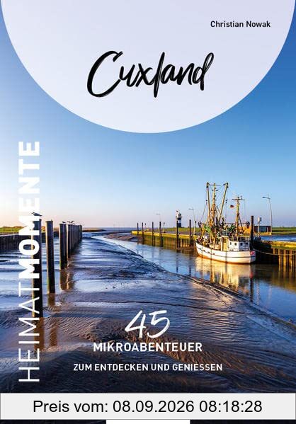 Cuxland - HeimatMomente: 45 Mikroabenteuer zum Entdecken und Genießen (HeimatMomente: Mikroabenteuer zum Entdecken und Genießen)