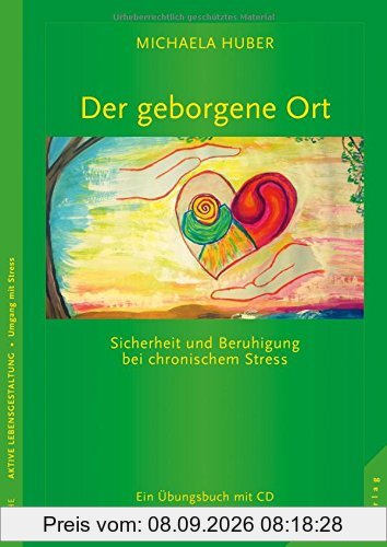 Der geborgene Ort: Sicherheit und Beruhigung bei chronischem Stress. Ein Übungsbuch mit CD