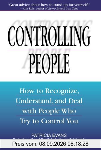Controlling People: How to Recognize, Understand, and Deal with People Who Try to Control You