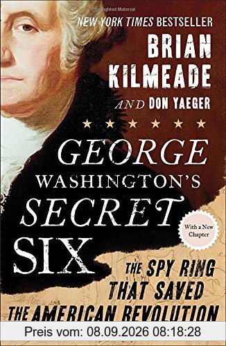 George Washington's Secret Six: The Spy Ring That Saved the American Revolution