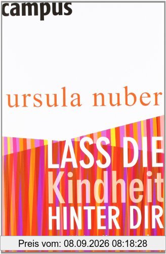 Lass die Kindheit hinter dir: Das Leben endlich selbst gestalten