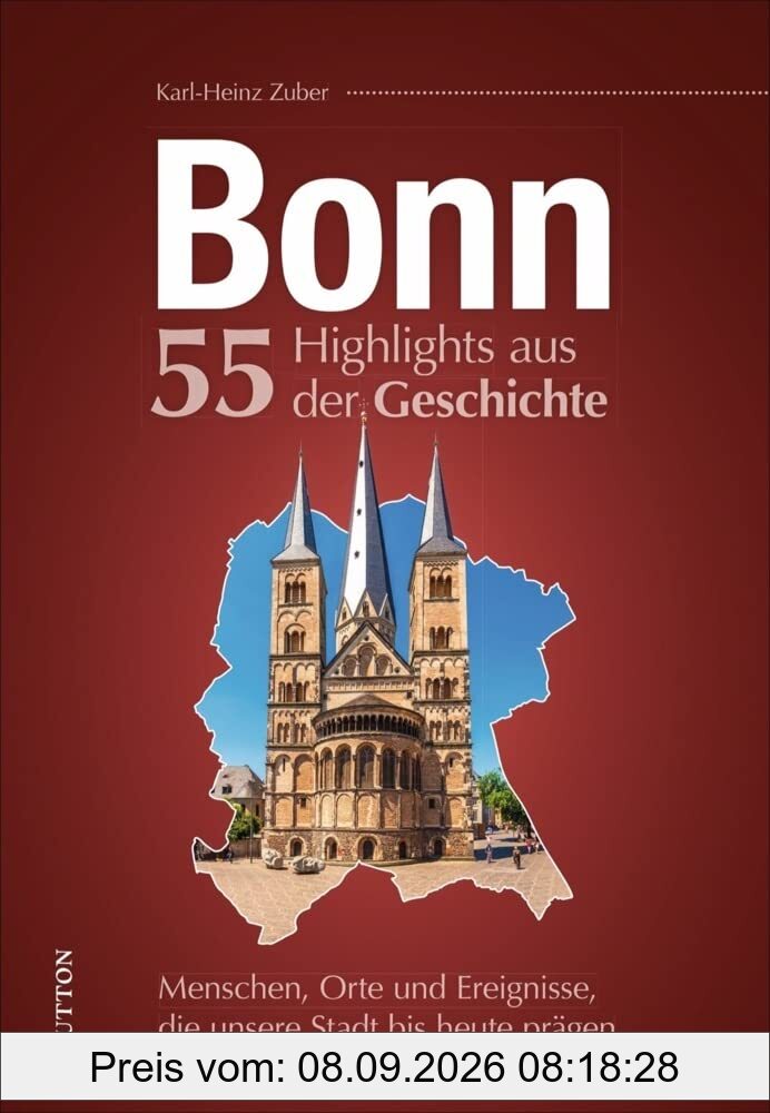 Bonn. 55 Highlights aus der Geschichte: Menschen, Orte und Ereignisse, die unsere Stadt bis heute prägen