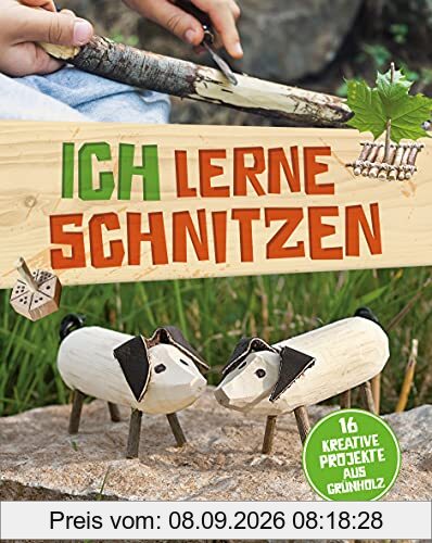 Ich lerne Schnitzen - 16 kreative Projekte aus Grünholz: Schnitzspaß für zu Hause und unterwegs für Kinder ab 8 Jahren