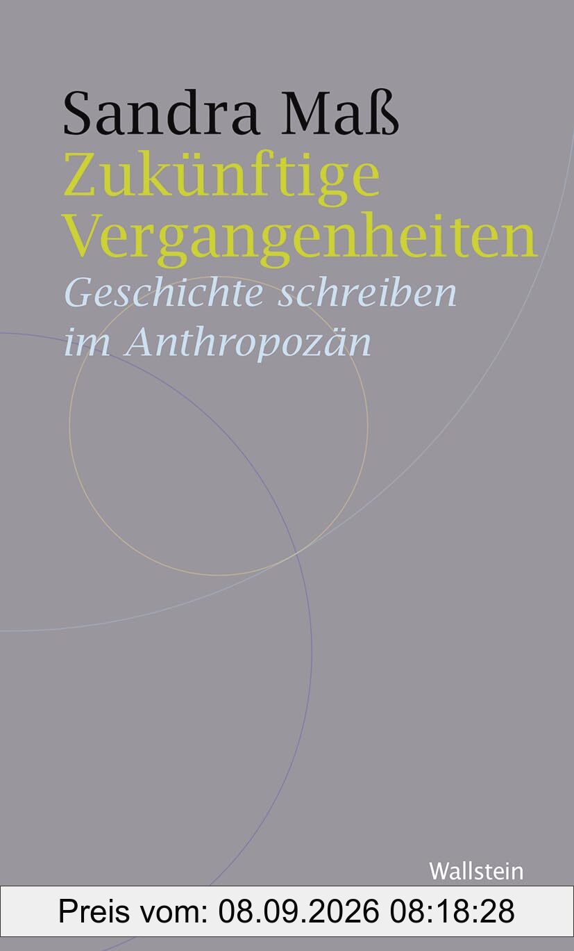 Zukünftige Vergangenheiten: Geschichte schreiben im Anthropozän (Historische Geisteswissenschaften. Frankfurter Vorträge)