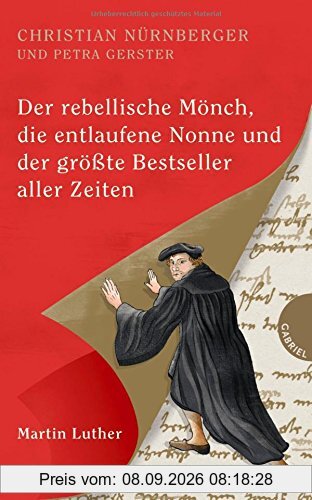 Der rebellische Mönch, die entlaufene Nonne und der größte Bestseller aller Zeiten, Martin Luther