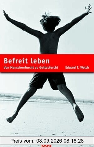 Befreit leben: Von Menschenfurcht zu Gottesfurcht