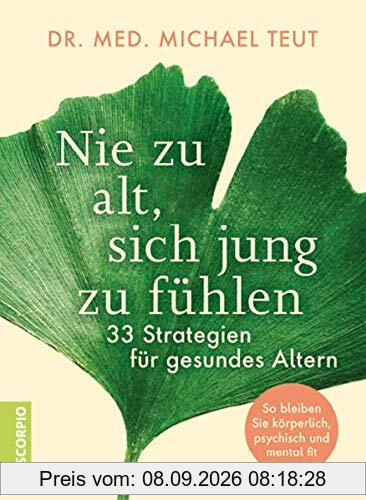 Nie zu alt, sich jung zu fühlen: 33 Strategien für gesundes Altern – So bleiben Sie körperlich, psychisch und mental fit