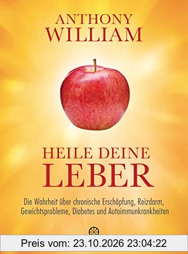 Heile deine Leber: Die Wahrheit über chronische Erschöpfung, Reizdarm, Gewichtsprobleme, Diabetes und Autoimmunkrankheiten