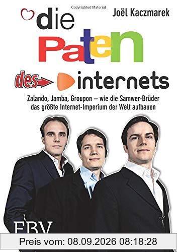 Die Paten des Internets: Zalando, Jamba, Groupon – wie die Samwer-Brüder das größte Internetimperium der Welt aufbauen