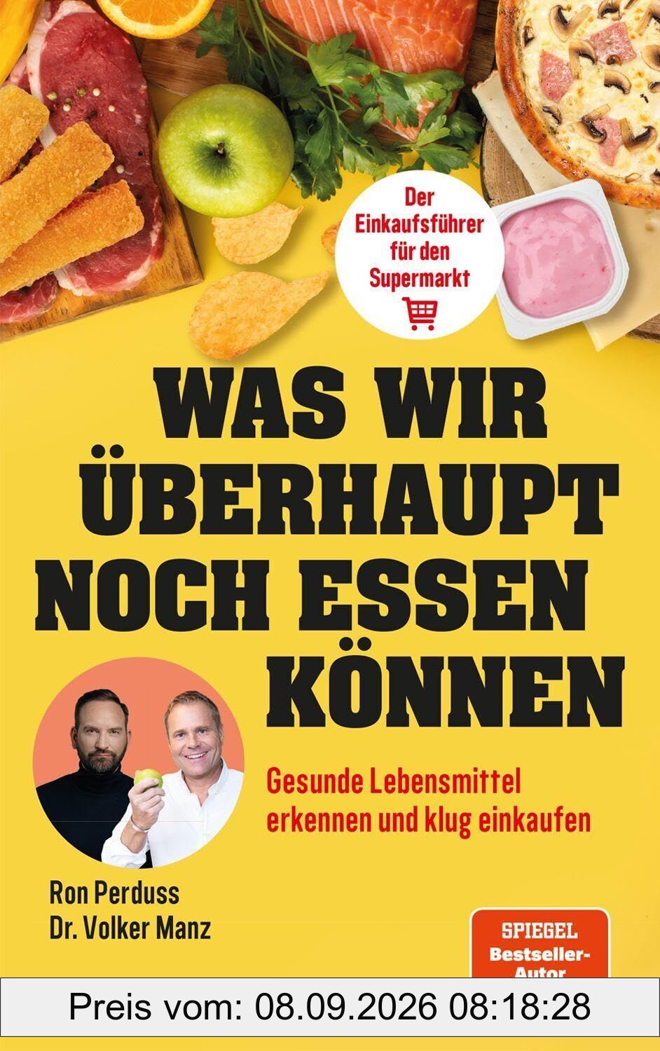 Was wir überhaupt noch essen können - Gesunde Lebensmittel erkennen, Zutatenlisten verstehen, Einkaufsratgeber Supermarkt, Ernährungsmythen entlarven, Zusatzstoffe vermeiden, bewusster einkaufen und gesund essen im Alltag