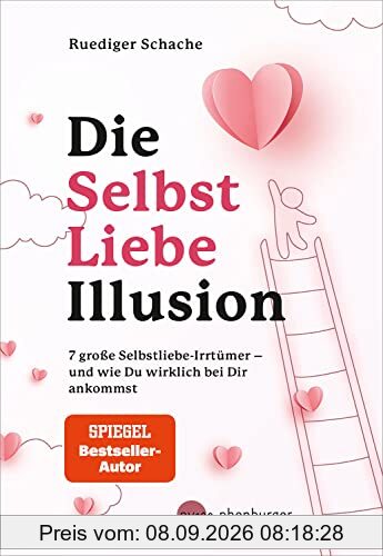 Die Selbstliebe-Illusion: 7 große Selbstliebe-Irrtümer - und wie du wirklich bei dir ankommst