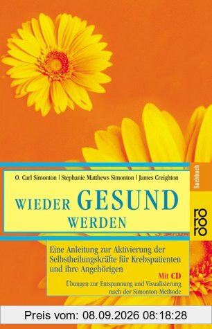 Wieder gesund werden: Eine Anleitung zur Aktivierung der Selbstheilungskräfte für Krebspatienten und ihre Angehörigen. Mit CD. Übungen zur Entspannung und Visualisierung nach der Simonton-Methode