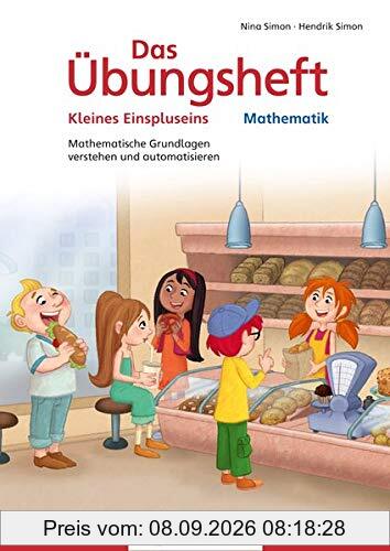 Das Übungsheft Mathematik - Kleines Einspluseins: Mathematische Grundlagen verstehen und automatisieren