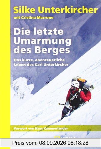 Die letzte Umarmung des Berges: Das kurze, abenteuerliche Leben des Karl Unterkircher