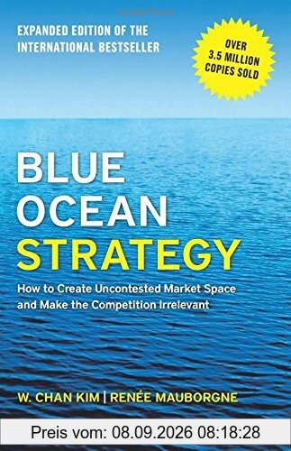 Blue Ocean Strategy, Expanded Edition: How to Create Uncontested Market Space and Make the Competition Irrelevant