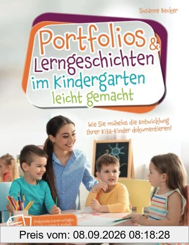 Portfolios & Lerngeschichten im Kindergarten leicht gemacht: Wie Sie mühelos die Entwicklung Ihrer Kita-Kinder dokumentieren. Praktische Kopiervorlagen, kreative Ideen & einfach umsetzbare Tipps