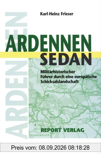Ardennen - Sedan: Militärhistorischer Führer durch eine europäische Schicksalslandschaft