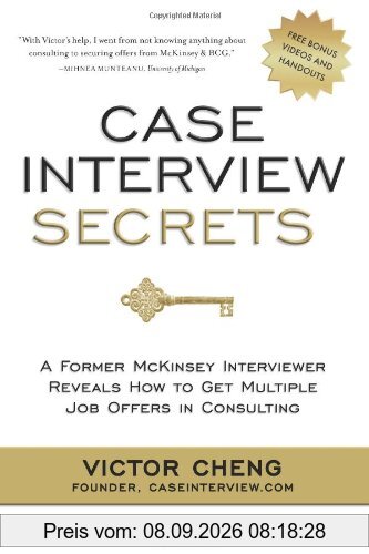 Case Interview Secrets: A Former McKinsey Interviewer Reveals How to Get Multiple Job Offers in Consulting
