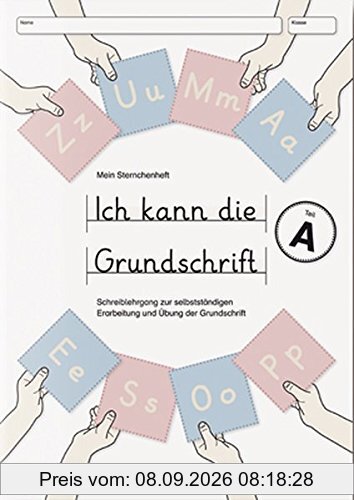 Ich kann die Grundschrift Teil A: Mein Sternchenheft: Schreiblehrgang zur selbstständigen Erarbeitung und Übung der Grundschrift mit herausnehmbarer Anlauttabelle